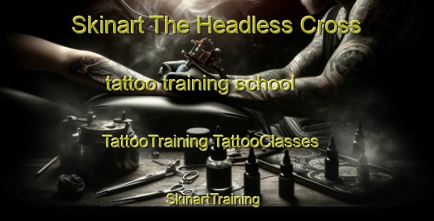 Skinart The Headless Cross tattoo training school | #TattooTraining #TattooClasses #SkinartTraining-United Kingdom