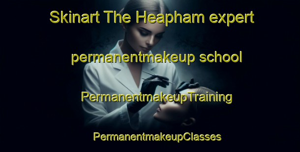 Skinart The Heapham expert permanentmakeup school | #PermanentmakeupTraining #PermanentmakeupClasses #SkinartTraining-United Kingdom