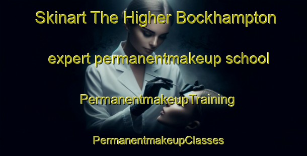 Skinart The Higher Bockhampton expert permanentmakeup school | PermanentmakeupTraining | PermanentmakeupClasses | SkinartTraining-United Kingdom