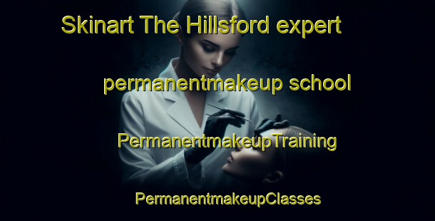 Skinart The Hillsford expert permanentmakeup school | #PermanentmakeupTraining #PermanentmakeupClasses #SkinartTraining-United Kingdom