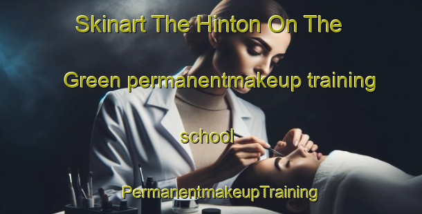 Skinart The Hinton On The Green permanentmakeup training school | #PermanentmakeupTraining #PermanentmakeupClasses #SkinartTraining-United Kingdom