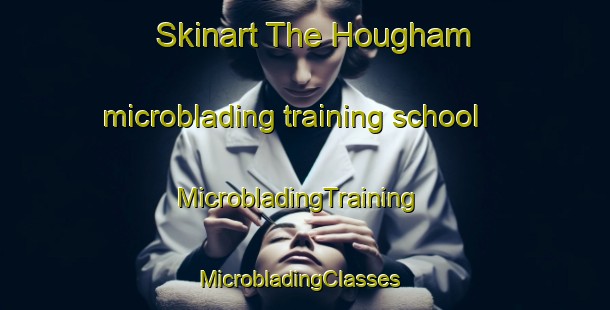 Skinart The Hougham microblading training school | MicrobladingTraining | MicrobladingClasses | SkinartTraining-United Kingdom