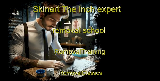 Skinart The Inch expert removal school | RemovalTraining | RemovalClasses | SkinartTraining-United Kingdom