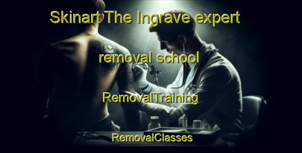 Skinart The Ingrave expert removal school | RemovalTraining | RemovalClasses | SkinartTraining-United Kingdom