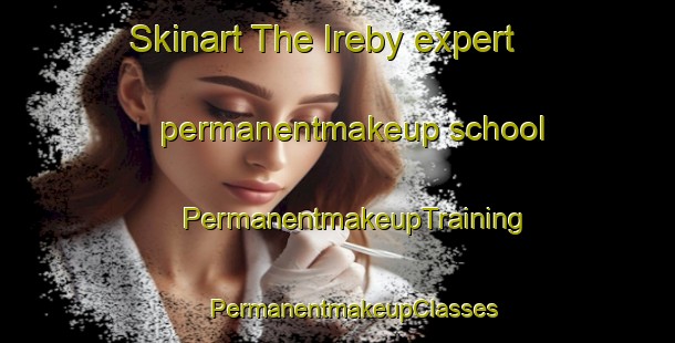 Skinart The Ireby expert permanentmakeup school | #PermanentmakeupTraining #PermanentmakeupClasses #SkinartTraining-United Kingdom