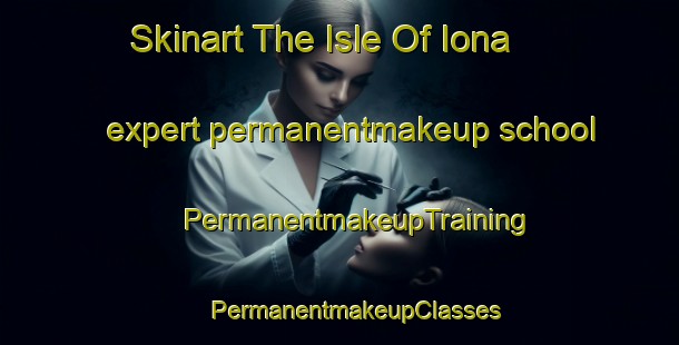 Skinart The Isle Of Iona expert permanentmakeup school | #PermanentmakeupTraining #PermanentmakeupClasses #SkinartTraining-United Kingdom