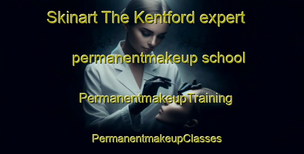 Skinart The Kentford expert permanentmakeup school | PermanentmakeupTraining | PermanentmakeupClasses | SkinartTraining-United Kingdom