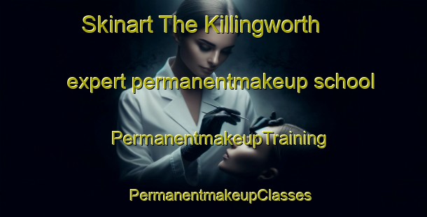 Skinart The Killingworth expert permanentmakeup school | PermanentmakeupTraining | PermanentmakeupClasses | SkinartTraining-United Kingdom