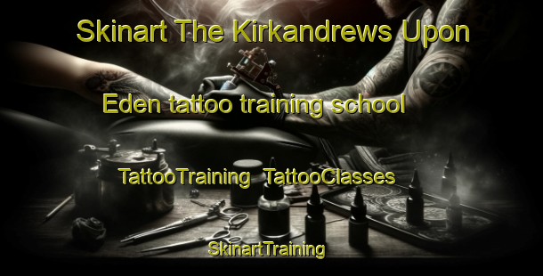 Skinart The Kirkandrews Upon Eden tattoo training school | TattooTraining | TattooClasses | SkinartTraining-United Kingdom