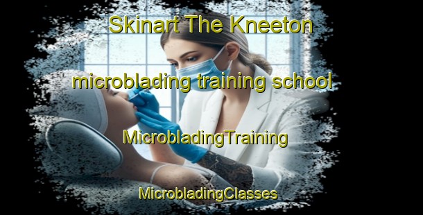 Skinart The Kneeton microblading training school | MicrobladingTraining | MicrobladingClasses | SkinartTraining-United Kingdom