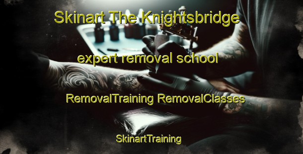 Skinart The Knightsbridge expert removal school | #RemovalTraining #RemovalClasses #SkinartTraining-United Kingdom