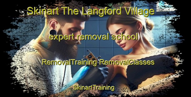 Skinart The Langford Village expert removal school | #RemovalTraining #RemovalClasses #SkinartTraining-United Kingdom