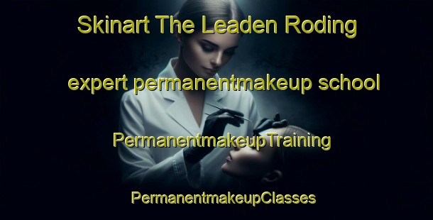 Skinart The Leaden Roding expert permanentmakeup school | PermanentmakeupTraining | PermanentmakeupClasses | SkinartTraining-United Kingdom