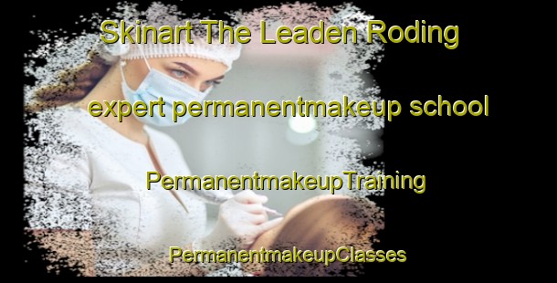 Skinart The Leaden Roding expert permanentmakeup school | PermanentmakeupTraining | PermanentmakeupClasses | SkinartTraining-United Kingdom