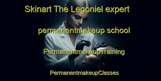 Skinart The Legoniel expert permanentmakeup school | #PermanentmakeupTraining #PermanentmakeupClasses #SkinartTraining-United Kingdom