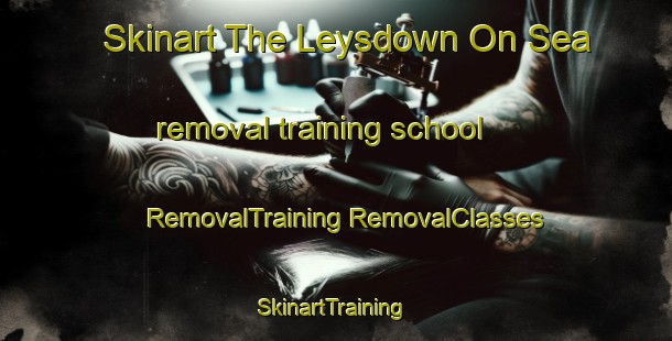 Skinart The Leysdown On Sea removal training school | #RemovalTraining #RemovalClasses #SkinartTraining-United Kingdom