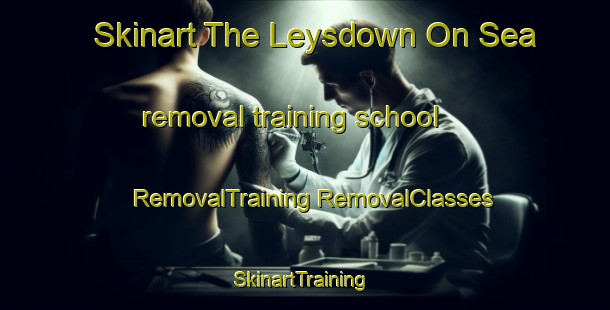 Skinart The Leysdown On Sea removal training school | #RemovalTraining #RemovalClasses #SkinartTraining-United Kingdom