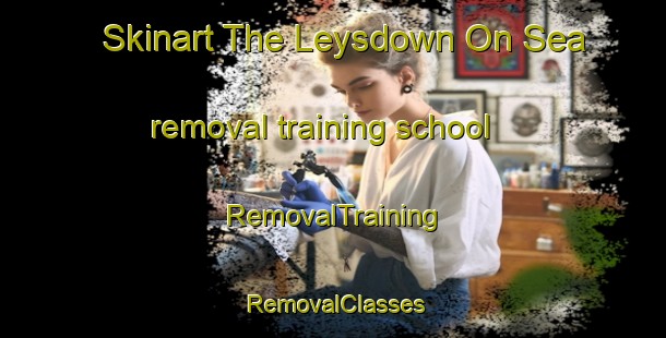 Skinart The Leysdown On Sea removal training school | RemovalTraining | RemovalClasses | SkinartTraining-United Kingdom