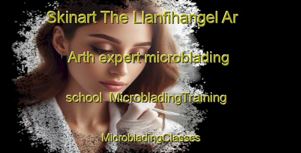 Skinart The Llanfihangel Ar Arth expert microblading school | #MicrobladingTraining #MicrobladingClasses #SkinartTraining-United Kingdom