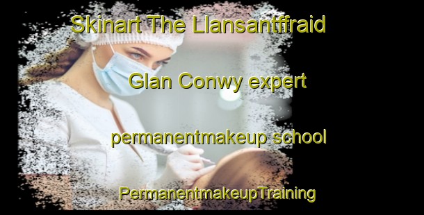 Skinart The Llansantffraid Glan Conwy expert permanentmakeup school | PermanentmakeupTraining | PermanentmakeupClasses | SkinartTraining-United Kingdom
