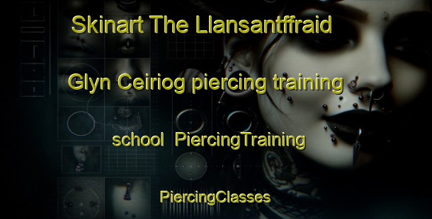 Skinart The Llansantffraid Glyn Ceiriog piercing training school | #PiercingTraining #PiercingClasses #SkinartTraining-United Kingdom