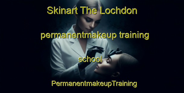 Skinart The Lochdon permanentmakeup training school | PermanentmakeupTraining | PermanentmakeupClasses | SkinartTraining-United Kingdom