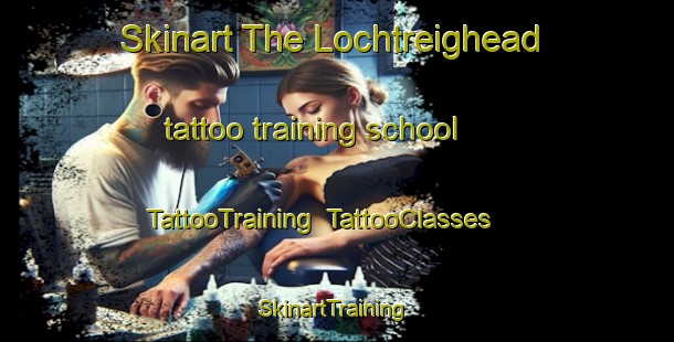 Skinart The Lochtreighead tattoo training school | TattooTraining | TattooClasses | SkinartTraining-United Kingdom
