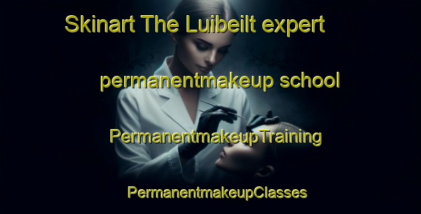 Skinart The Luibeilt expert permanentmakeup school | PermanentmakeupTraining | PermanentmakeupClasses | SkinartTraining-United Kingdom