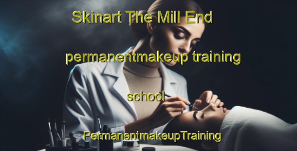 Skinart The Mill End permanentmakeup training school | PermanentmakeupTraining | PermanentmakeupClasses | SkinartTraining-United Kingdom