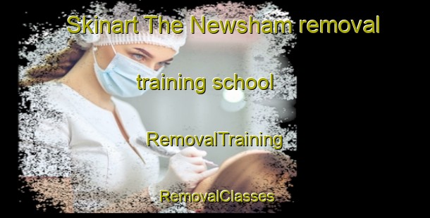 Skinart The Newsham removal training school | RemovalTraining | RemovalClasses | SkinartTraining-United Kingdom