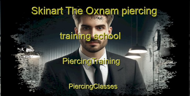 Skinart The Oxnam piercing training school | PiercingTraining | PiercingClasses | SkinartTraining-United Kingdom