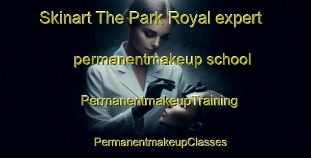 Skinart The Park Royal expert permanentmakeup school | PermanentmakeupTraining | PermanentmakeupClasses | SkinartTraining-United Kingdom