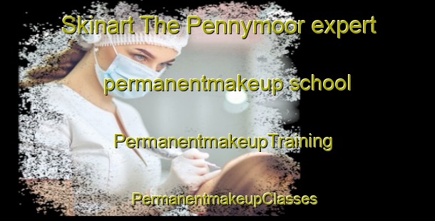 Skinart The Pennymoor expert permanentmakeup school | PermanentmakeupTraining | PermanentmakeupClasses | SkinartTraining-United Kingdom
