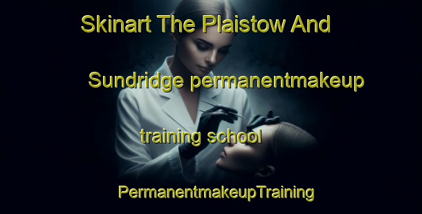 Skinart The Plaistow And Sundridge permanentmakeup training school | PermanentmakeupTraining | PermanentmakeupClasses | SkinartTraining-United Kingdom