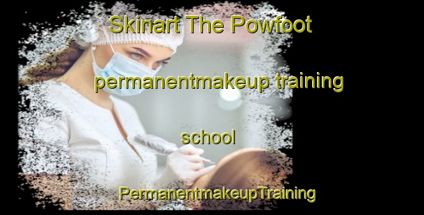 Skinart The Powfoot permanentmakeup training school | PermanentmakeupTraining | PermanentmakeupClasses | SkinartTraining-United Kingdom
