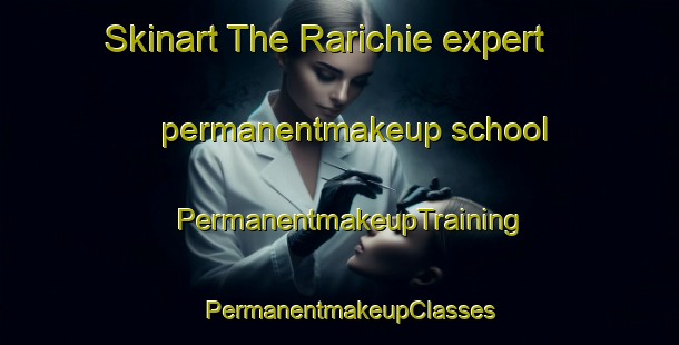 Skinart The Rarichie expert permanentmakeup school | PermanentmakeupTraining | PermanentmakeupClasses | SkinartTraining-United Kingdom