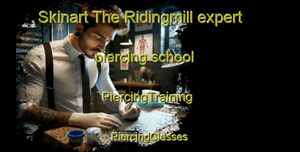 Skinart The Ridingmill expert piercing school | #PiercingTraining #PiercingClasses #SkinartTraining-United Kingdom