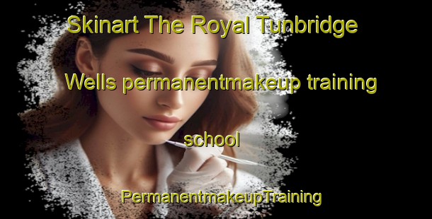Skinart The Royal Tunbridge Wells permanentmakeup training school | PermanentmakeupTraining | PermanentmakeupClasses | SkinartTraining-United Kingdom