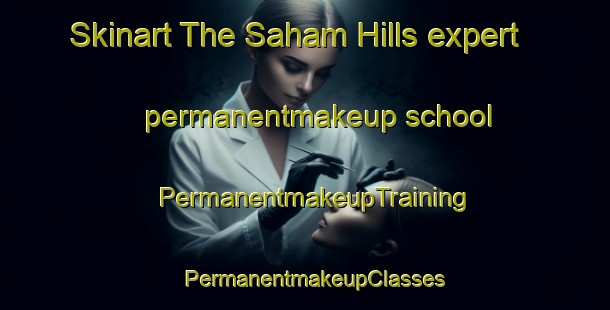 Skinart The Saham Hills expert permanentmakeup school | PermanentmakeupTraining | PermanentmakeupClasses | SkinartTraining-United Kingdom