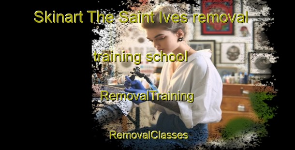 Skinart The Saint Ives removal training school | RemovalTraining | RemovalClasses | SkinartTraining-United Kingdom