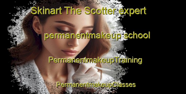 Skinart The Scotter expert permanentmakeup school | PermanentmakeupTraining | PermanentmakeupClasses | SkinartTraining-United Kingdom