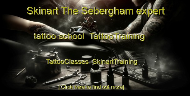 Skinart The Sebergham expert tattoo school | TattooTraining | TattooClasses | SkinartTraining-United Kingdom