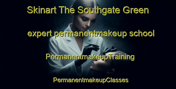 Skinart The Southgate Green expert permanentmakeup school | PermanentmakeupTraining | PermanentmakeupClasses | SkinartTraining-United Kingdom