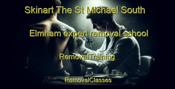 Skinart The St Michael South Elmham expert removal school | RemovalTraining | RemovalClasses | SkinartTraining-United Kingdom