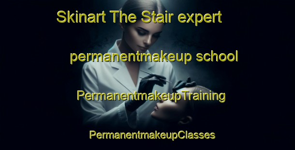 Skinart The Stair expert permanentmakeup school | PermanentmakeupTraining | PermanentmakeupClasses | SkinartTraining-United Kingdom