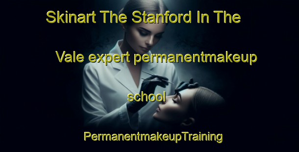 Skinart The Stanford In The Vale expert permanentmakeup school | PermanentmakeupTraining | PermanentmakeupClasses | SkinartTraining-United Kingdom