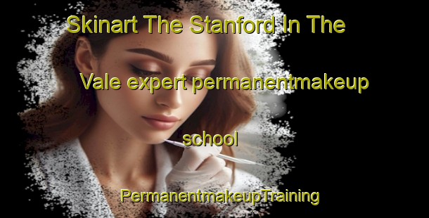 Skinart The Stanford In The Vale expert permanentmakeup school | PermanentmakeupTraining | PermanentmakeupClasses | SkinartTraining-United Kingdom