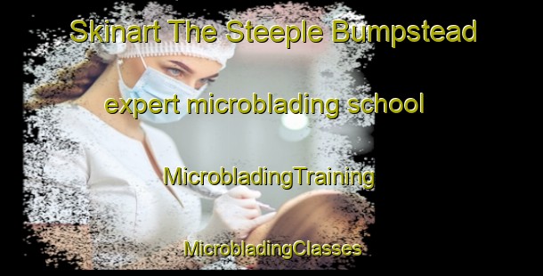 Skinart The Steeple Bumpstead expert microblading school | #MicrobladingTraining #MicrobladingClasses #SkinartTraining-United Kingdom