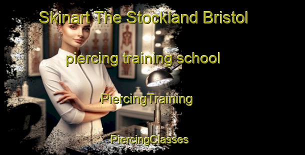 Skinart The Stockland Bristol piercing training school | PiercingTraining | PiercingClasses | SkinartTraining-United Kingdom
