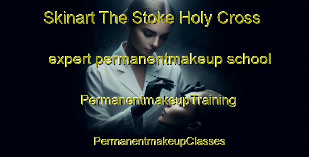 Skinart The Stoke Holy Cross expert permanentmakeup school | PermanentmakeupTraining | PermanentmakeupClasses | SkinartTraining-United Kingdom